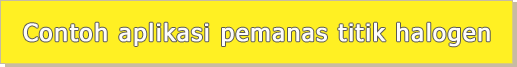 Contoh aplikasi pemanas titik halogen Contoh aplikasi pemanas titik halogen