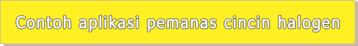 Contoh aplikasi pemanas cincin halogen