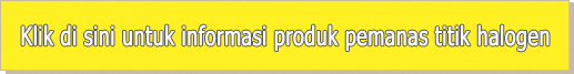 Klik di sini untuk informasi produk pemanas titik halogen